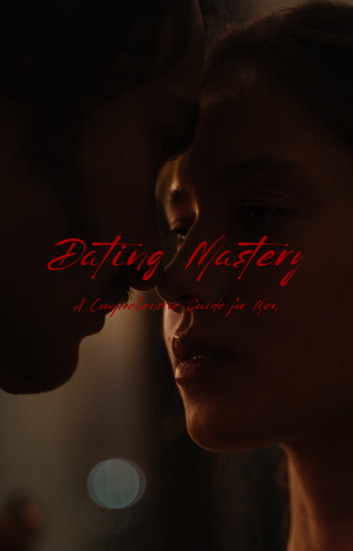 Dating Mastery: A Comprehensive Guide for Men